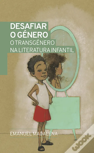 Desafiar o género: o transgénero na literatura infantil by Emanuel Madalena