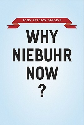 Why Niebuhr Now? by John Patrick Diggins