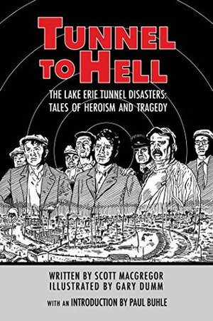 Tunnel To Hell: The Lake Erie Tunnel Disasters-Tales of Heroism and Tragedy by Gary Dumm, Scott Macgregor