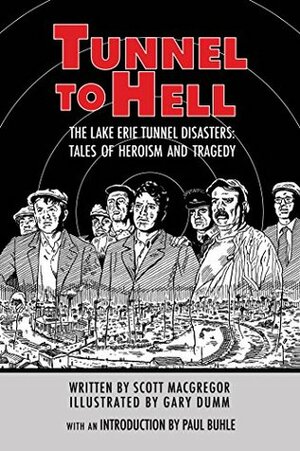 Tunnel To Hell: The Lake Erie Tunnel Disasters-Tales of Heroism and Tragedy by Scott Macgregor, Gary Dumm