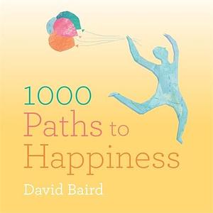 1000 Paths to Happiness by David Baird