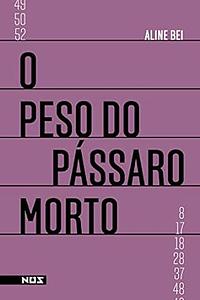 O Peso do Pássaro Morto by Aline Bei