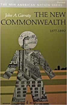 The New Commonwealth 1877-1890 (New American Nation Series) by John A. Garraty