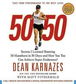 50/50: Secrets I Learned Running 50 Marathons in 50 Days-And How You Too Can Achieve Super Endurance! by Dean Karnazes, Dean Karnazes