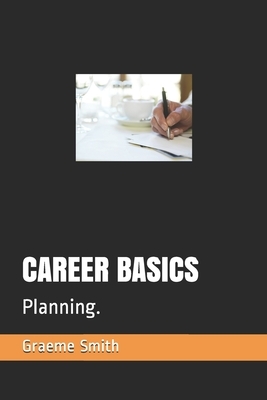 Career Basics: Planning. by Graeme Smith