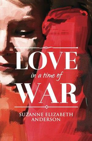 Love in a Time of War by Suzanne Elizabeth Anderson