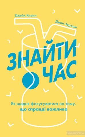 Знайти час. Як щодня фокусуватися на тому, що справді важливо by Джейк Кнапп, Jake Knapp