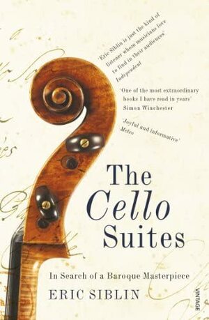 The Cello Suites: In Search of a Baroque Masterpiece by Eric Siblin
