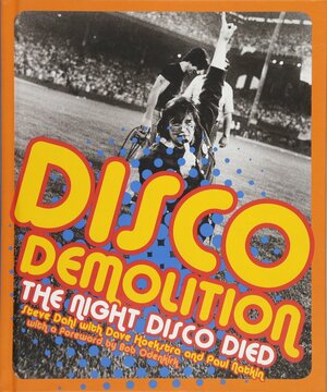 Disco Demolition: The Night Disco Died by Steve Dahl