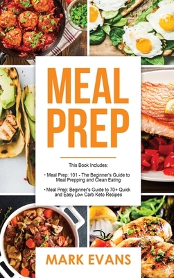 Meal Prep: 2 Manuscripts - Beginner's Guide to 70+ Quick and Easy Low Carb Keto Recipes to Burn Fat and Lose Weight Fast & Meal P by Mark Evans