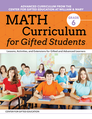 Math Curriculum for Gifted Students (Grade 6): Lessons, Activities, and Extensions for Gifted and Advanced Learners by James Moroney, Center for Gifted Education
