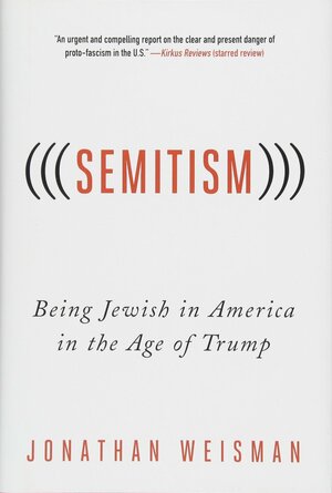 (((Semitism))): Being Jewish in America in the Age of Trump by Jonathan Weisman