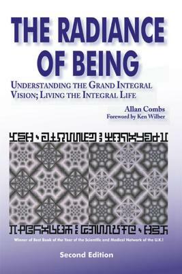 Radiance of Being: Understanding the Grand Integral Vision; Living the Integral Life by Allan Combs
