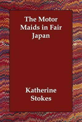 The Motor Maids in Fair Japan by Katherine Stokes