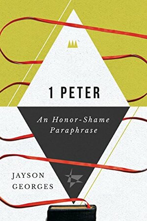 1 Peter: An Honor-Shame Paraphrase by Jayson Georges