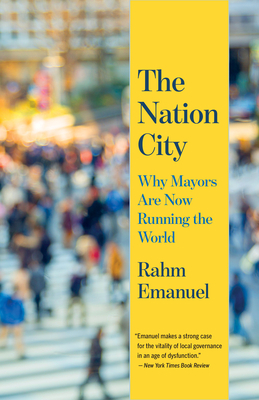 The Nation City: Why Mayors Are Now Running the World by Rahm Emanuel