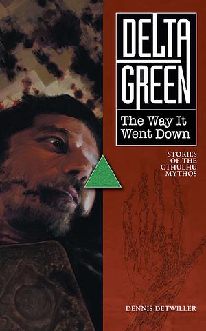 Delta Green: The Way It Went Down by Dennis Detwiller