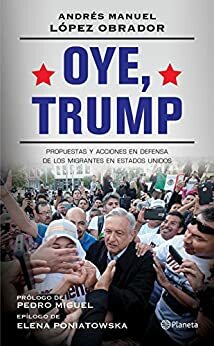 Oye, Trump by Andrés Manuel López Obrador