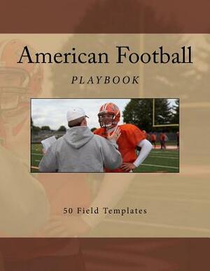 American Football Playbook: 50 Field Templates by Richard B. Foster