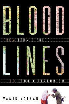 Bloodlines: From Ethnic Pride to Ethnic Terrorism by Vamık D. Volkan