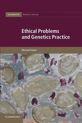 Ethical Problems and Genetics Practice by Michael Parker