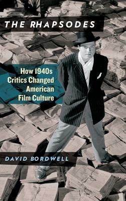 The Rhapsodes: How 1940s Critics Changed American Film Culture by David Bordwell