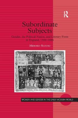 Subordinate Subjects: Gender, the Political Nation, and Literary Form in England, 1588-1688 by Mihoko Suzuki