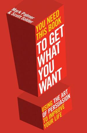 You Need This Book--: To Get What You Want. by Mark Palmer, Scott Solder by Mark Palmer