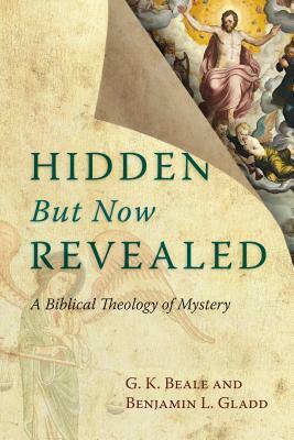 Hidden But Now Revealed: A Biblical Theology of Mystery by Benjamin L. Gladd, G.K. Beale
