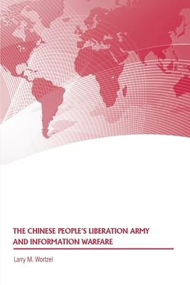 The Chinese People's Liberation Army and Information Warfare by Strategic Studies Institute, Larry M. Wortzel