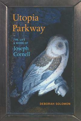 Utopia Parkway: The Life and Work of Joseph Cornell by Deborah Solomon