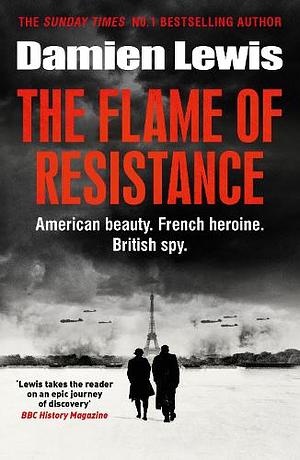 The Flame of Resistance: American Beauty. French Hero. British Spy. by Damien Lewis