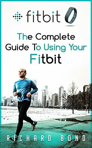 Fitbit: The Complete Guide To Using Fitbit For Weight Loss and Increased Performance (Fitbit, Weight loss, Sports Equipment) by Richard Bond