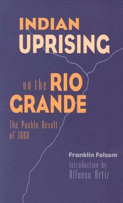 Indian Uprising on the Rio Grande: The Pueblo Revolt of 1680 by Franklin Folsom