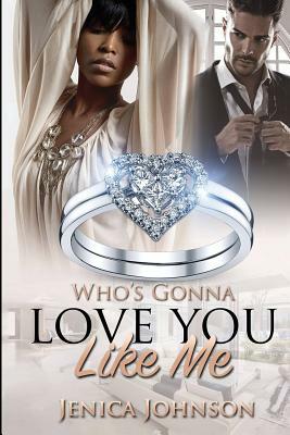 Who's Gonna Love You Like Me? by Jenica Johnson