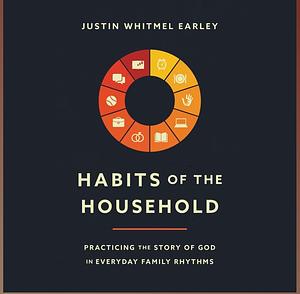 Habits of the Household by Justin Whitmel Earley