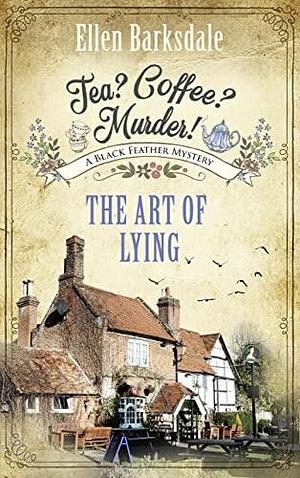 Tea? Coffee? Murder! - The Art of Lying: A Black Feather Mystery by Ellen Barksdale, Ellen Barksdale