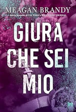 Giura che sei mio by Meagan Brandy