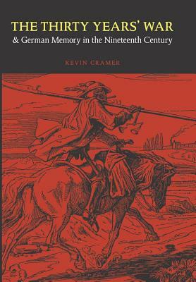 The Thirty Years' War and German Memory in the Nineteenth Century by Kevin Cramer