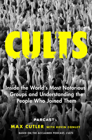 Cults: Inside the World's Most Notorious Groups and Understanding the People Who Joined Them by Max Cutler