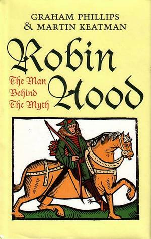 Robin Hood: The Man Behind the Myth by Martin Keatman, Graham Phillips