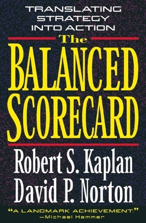 The Balanced Scorecard: Translating Strategy into Action by Robert S. Kaplan, David P. Norton