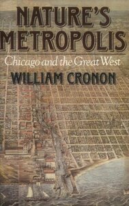 Nature's Metropolis: Chicago and the Great West by William Cronon