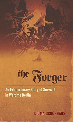 The Forger: An Extraordinary Story of Survival in Wartime Berlin by Cioma Schönhaus, Alan Bance, Marion Neiss