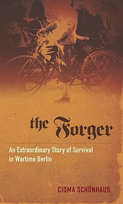 The Forger: An Extraordinary Story of Survival in Wartime Berlin by Marion Neiss, Alan Bance, Cioma Schönhaus