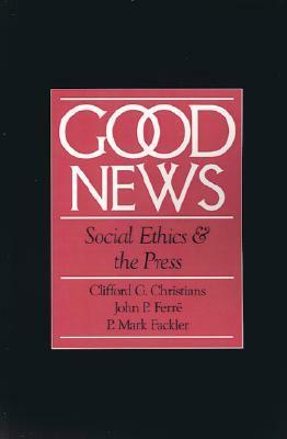 Good News: Social Ethics and the Press by Clifford G. Christians, John P. Ferré