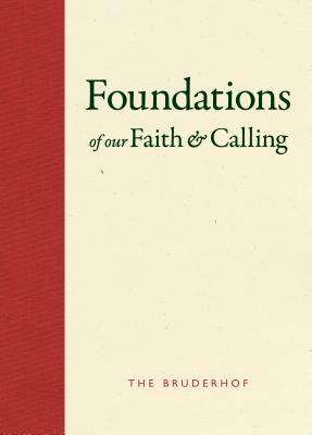Foundations of Our Faith and Calling: The Bruderhof by Bruderhof