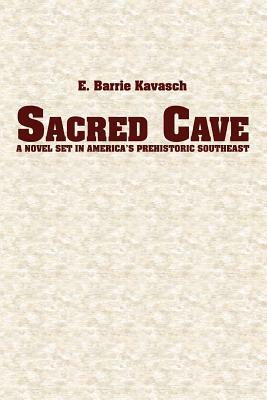 Sacred Cave: a novel set in America's prehistoric southeast by E. Barrie Kavasch