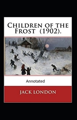 Children of the Frost Action, Novel (Annotated) by Jack London