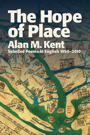 The Hope of Place: Selected Poems in English, 1990-2010 by Alan M. Kent